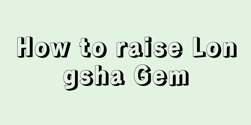 How to raise Longsha Gem