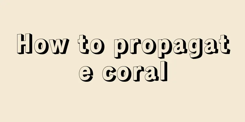 How to propagate coral