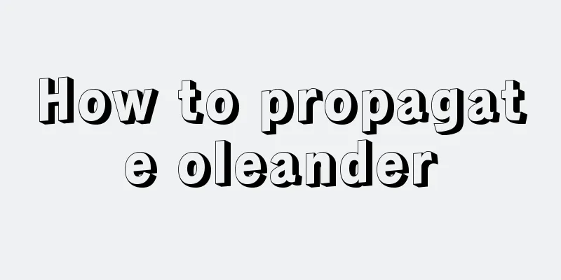 How to propagate oleander