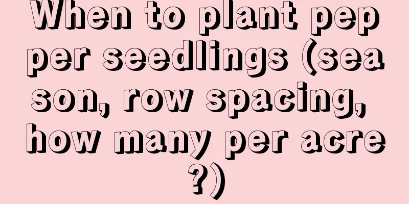 When to plant pepper seedlings (season, row spacing, how many per acre?)