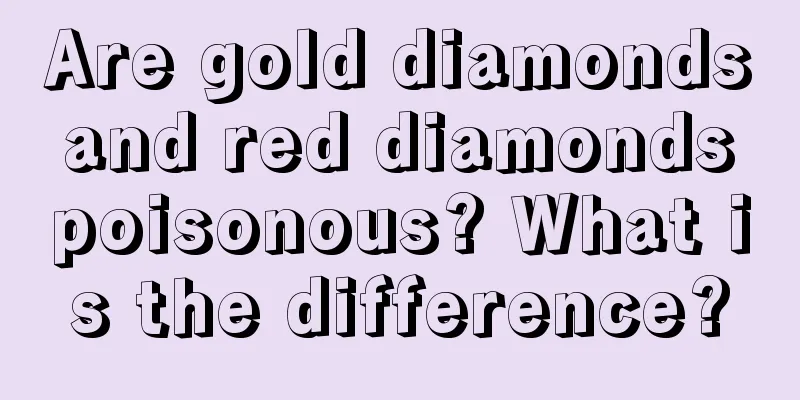 Are gold diamonds and red diamonds poisonous? What is the difference?