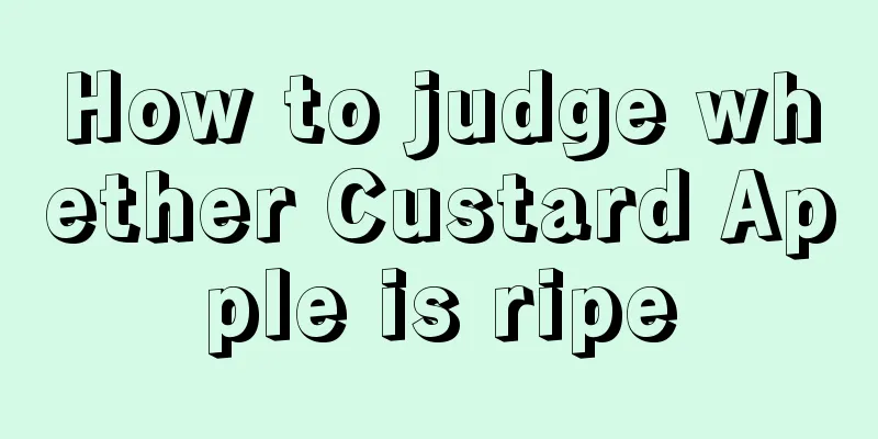 How to judge whether Custard Apple is ripe