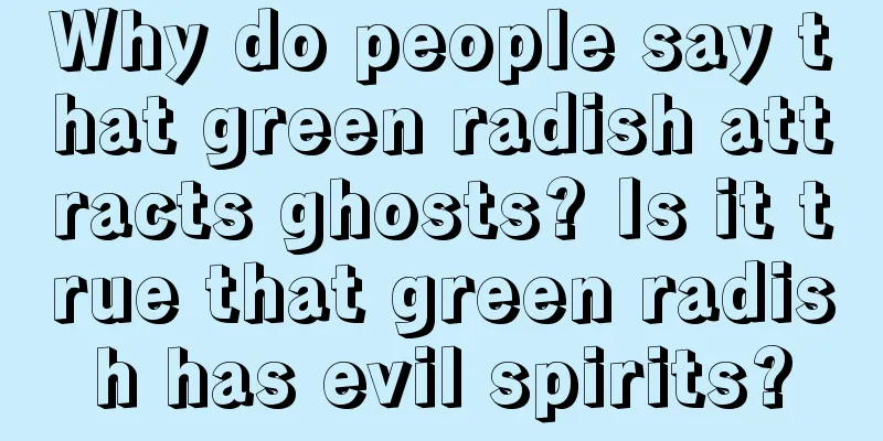 Why do people say that green radish attracts ghosts? Is it true that green radish has evil spirits?