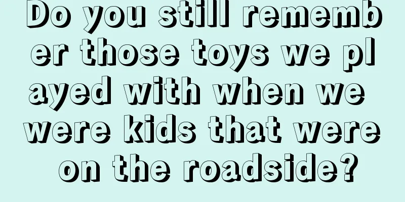 Do you still remember those toys we played with when we were kids that were on the roadside?