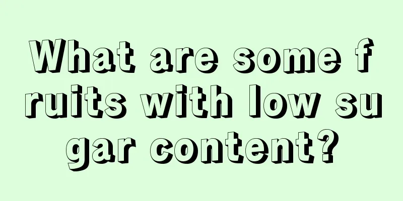 What are some fruits with low sugar content?