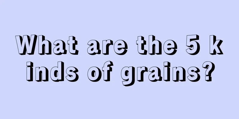 What are the 5 kinds of grains?