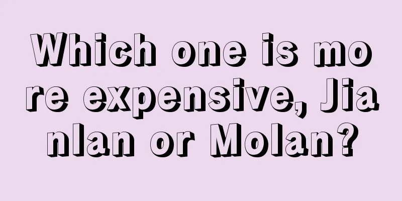 Which one is more expensive, Jianlan or Molan?