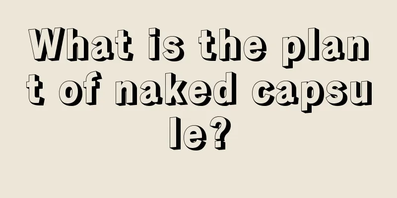 What is the plant of naked capsule?