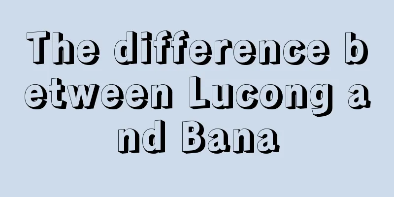 The difference between Lucong and Bana