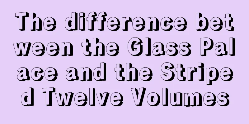 The difference between the Glass Palace and the Striped Twelve Volumes