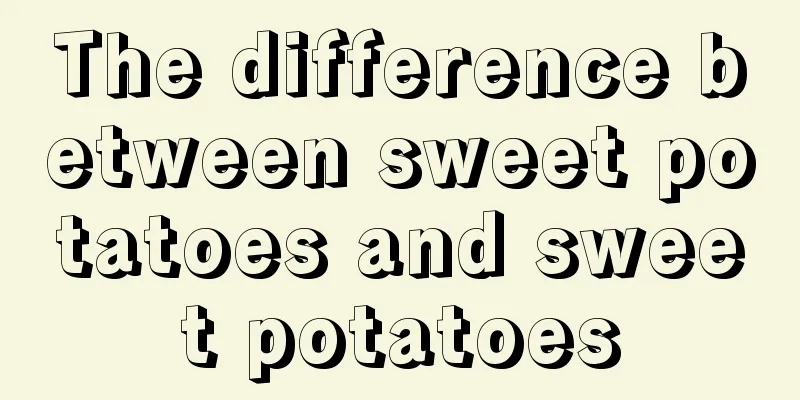 The difference between sweet potatoes and sweet potatoes