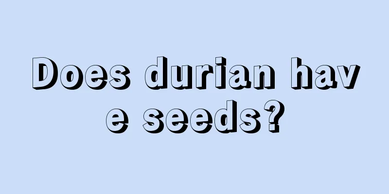 Does durian have seeds?