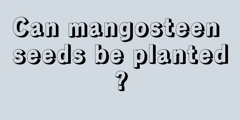 Can mangosteen seeds be planted?