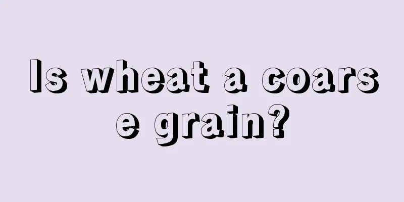 Is wheat a coarse grain?