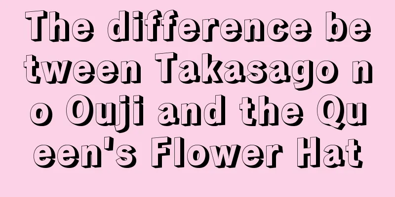 The difference between Takasago no Ouji and the Queen's Flower Hat