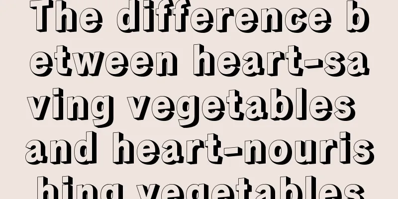 The difference between heart-saving vegetables and heart-nourishing vegetables