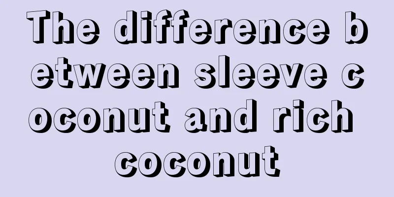 The difference between sleeve coconut and rich coconut