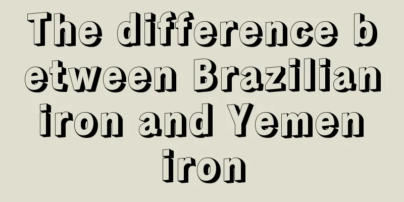 The difference between Brazilian iron and Yemen iron