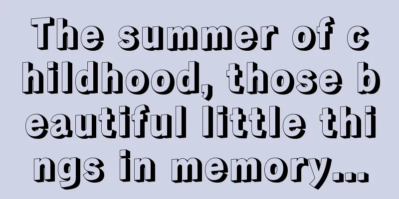 The summer of childhood, those beautiful little things in memory...