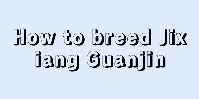 How to breed Jixiang Guanjin