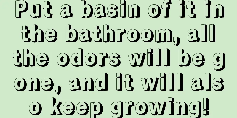 Put a basin of it in the bathroom, all the odors will be gone, and it will also keep growing!