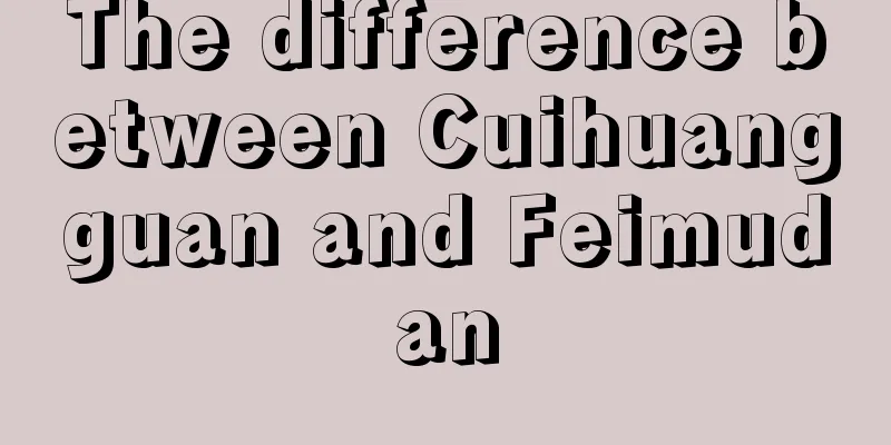 The difference between Cuihuangguan and Feimudan