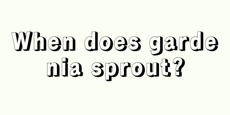 When does gardenia sprout?