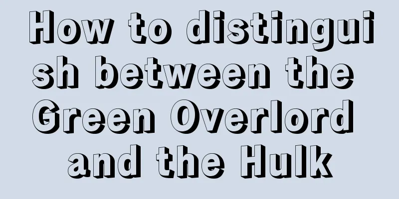 How to distinguish between the Green Overlord and the Hulk