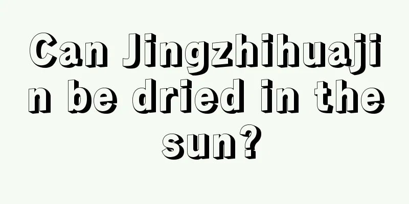 Can Jingzhihuajin be dried in the sun?