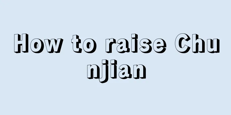 How to raise Chunjian