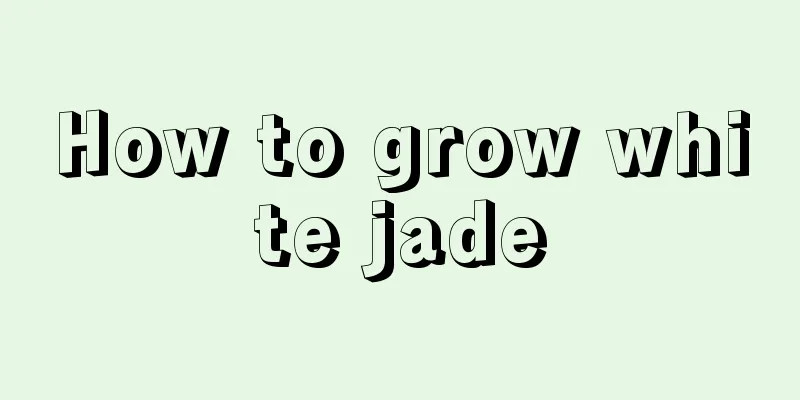 How to grow white jade