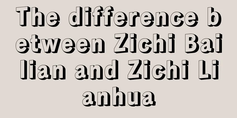 The difference between Zichi Bailian and Zichi Lianhua