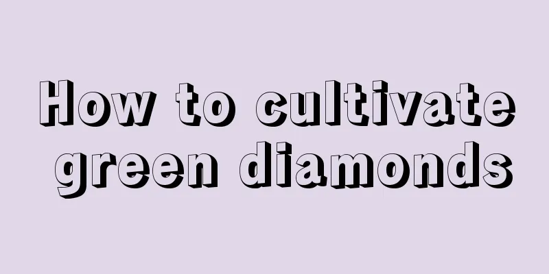 How to cultivate green diamonds