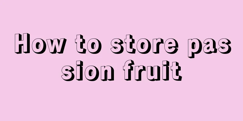 How to store passion fruit