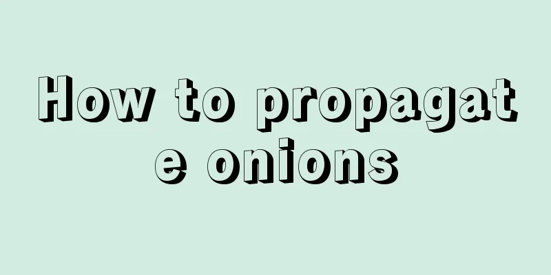 How to propagate onions