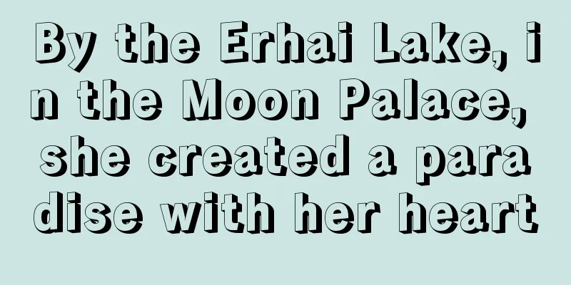 By the Erhai Lake, in the Moon Palace, she created a paradise with her heart