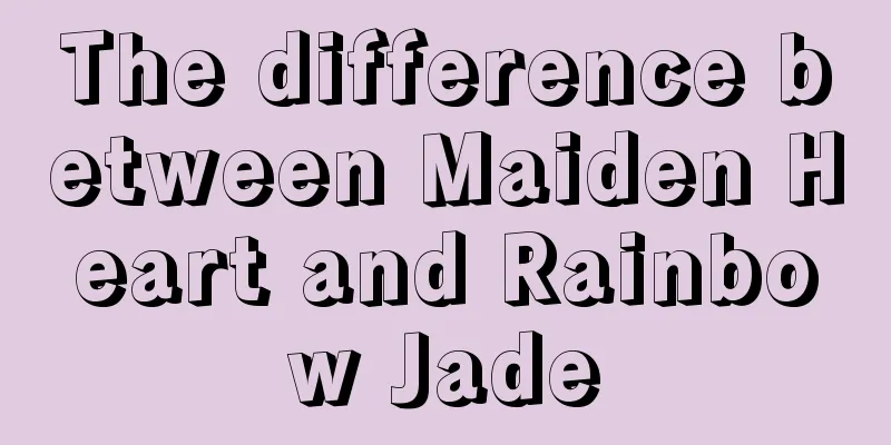 The difference between Maiden Heart and Rainbow Jade