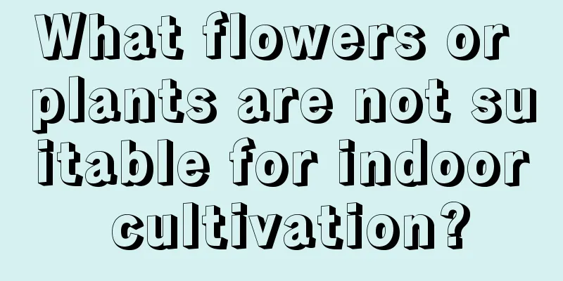 What flowers or plants are not suitable for indoor cultivation?