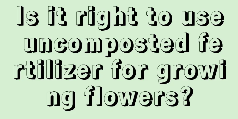 Is it right to use uncomposted fertilizer for growing flowers?