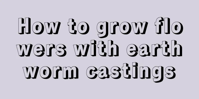 How to grow flowers with earthworm castings