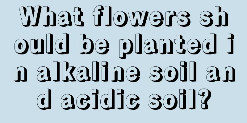 What flowers should be planted in alkaline soil and acidic soil?