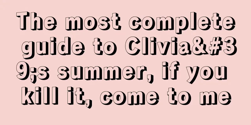 The most complete guide to Clivia's summer, if you kill it, come to me