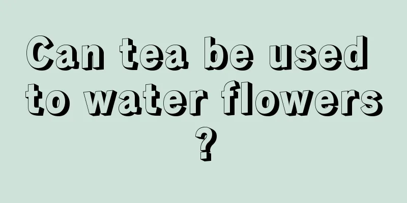 Can tea be used to water flowers?