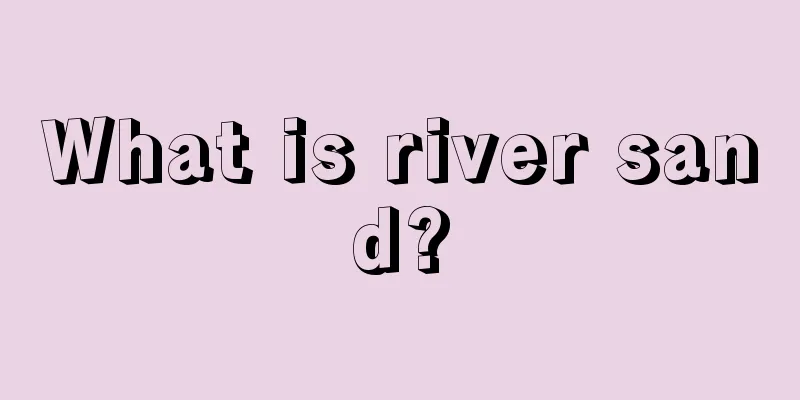 What is river sand?