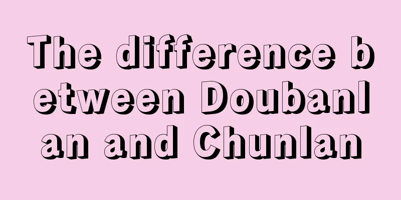 The difference between Doubanlan and Chunlan