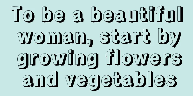 To be a beautiful woman, start by growing flowers and vegetables