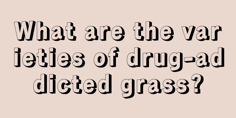 What are the varieties of drug-addicted grass?