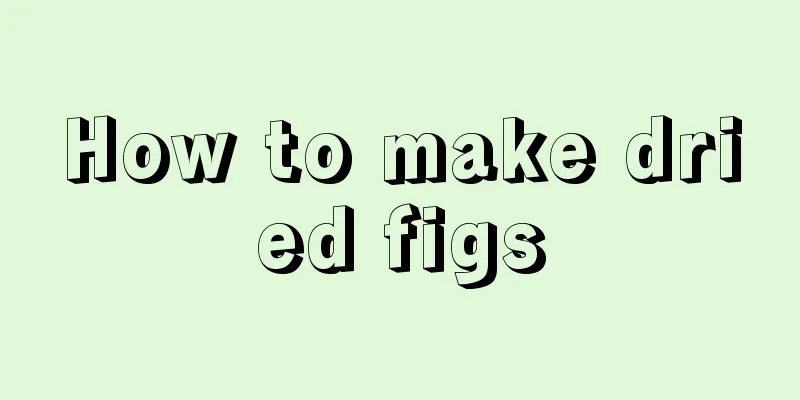 How to make dried figs