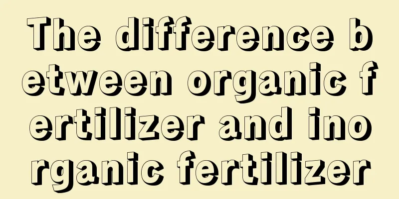 The difference between organic fertilizer and inorganic fertilizer