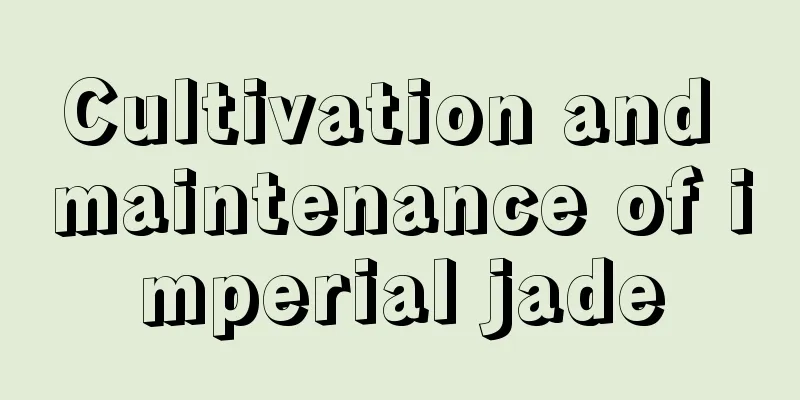 Cultivation and maintenance of imperial jade